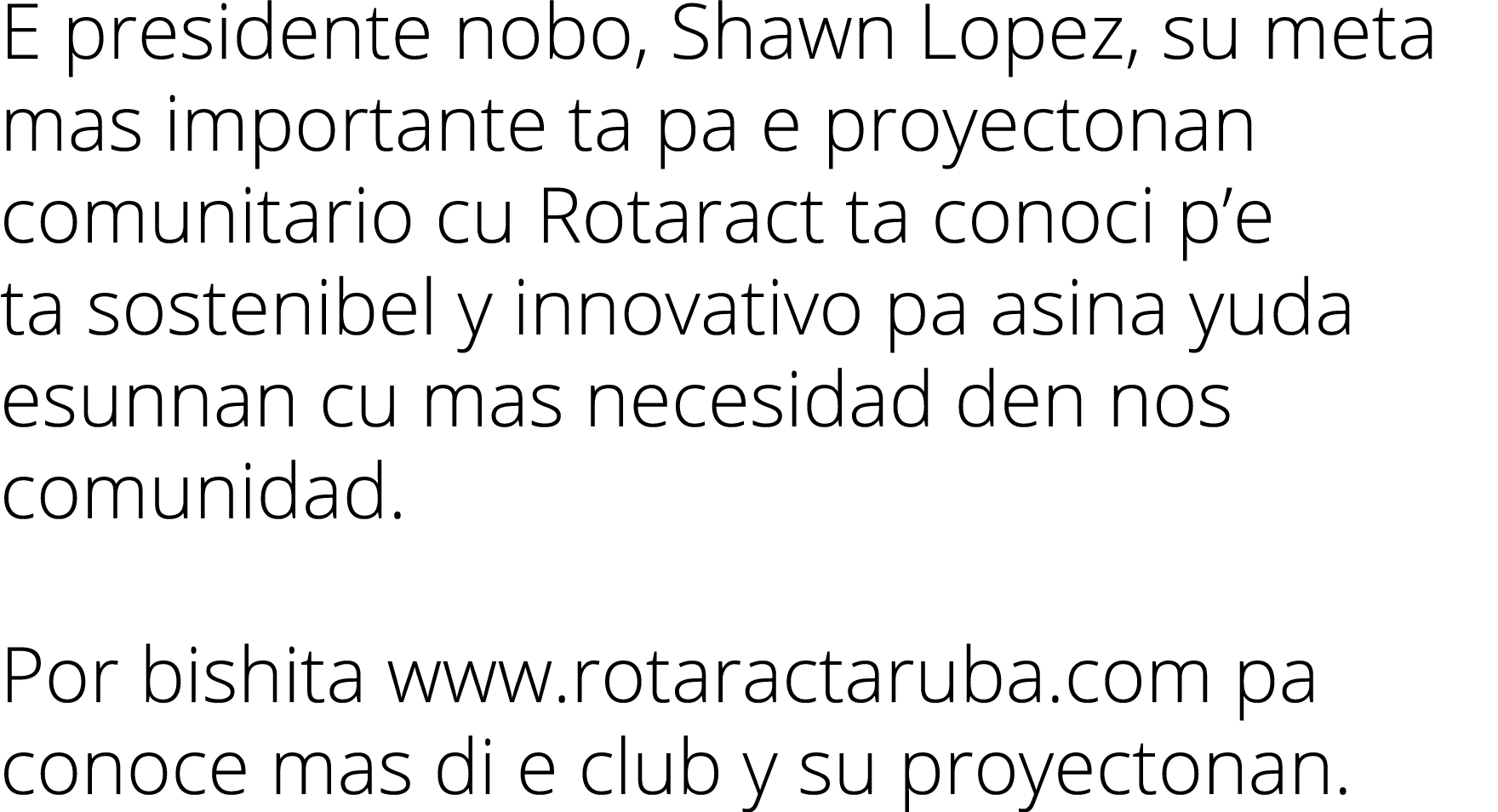E presidente nobo, Shawn Lopez, su meta mas importante ta pa e proyectonan comunitario cu Rotaract ta conoci p’e ta s...