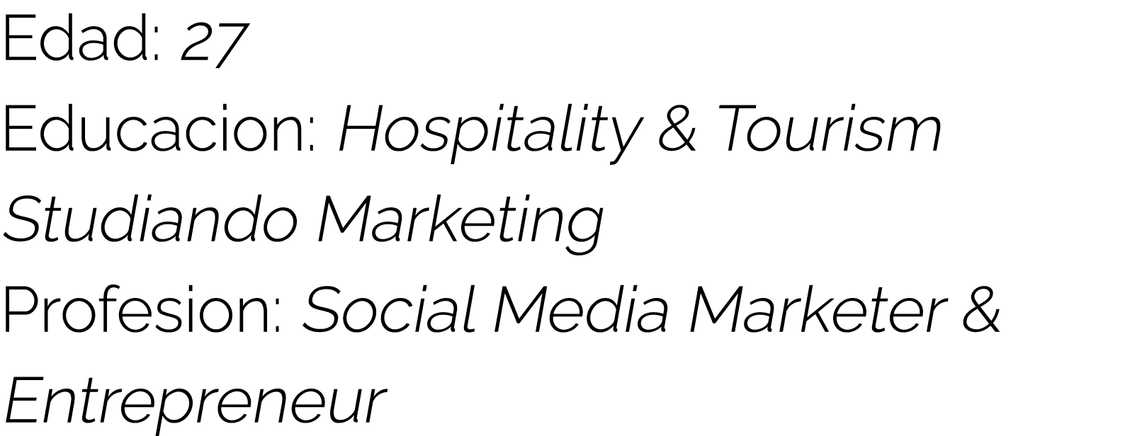 Edad: 27 Educacion: Hospitality & Tourism Studiando Marketing Profesion: Social Media Marketer & Entrepreneur
