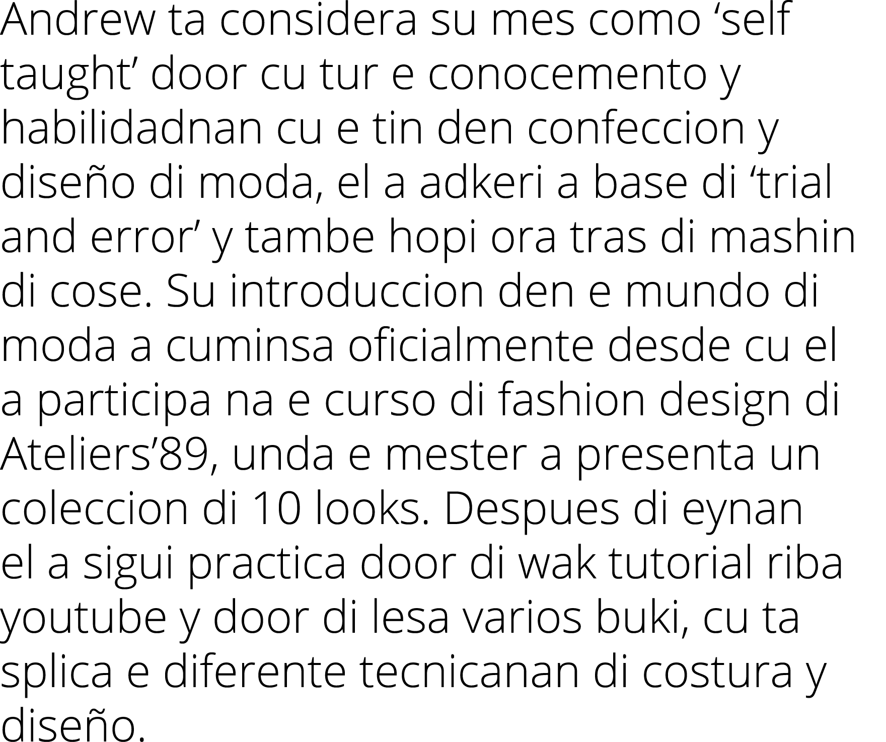 Andrew ta considera su mes como ‘self taught’ door cu tur e conocemento y habilidadnan cu e tin den confeccion y dise...