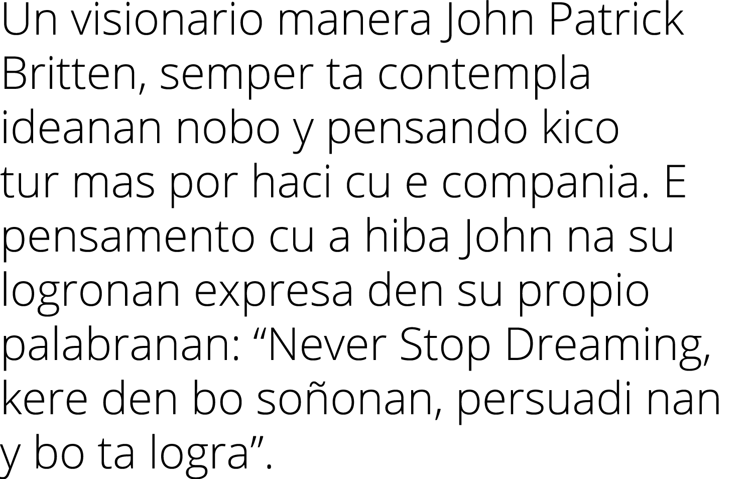 Un visionario manera John Patrick Britten, semper ta contempla ideanan nobo y pensando kico tur mas por haci cu e com...