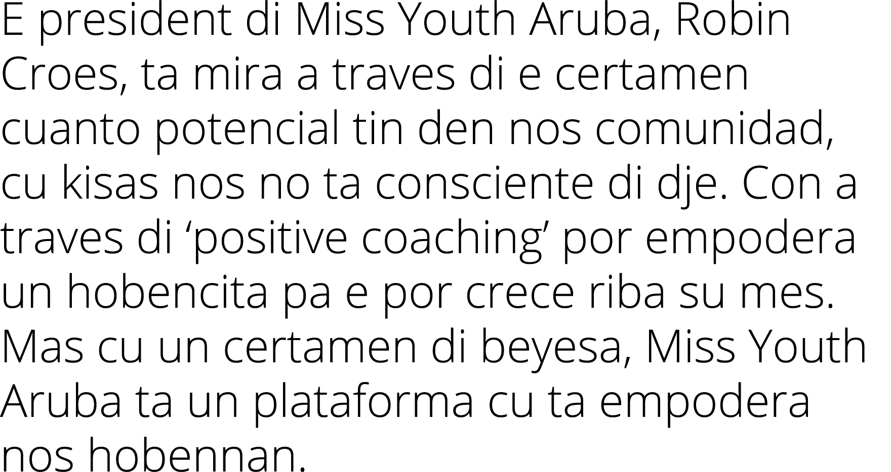 E president di Miss Youth Aruba, Robin Croes, ta mira a traves di e certamen cuanto potencial tin den nos comunidad, ...