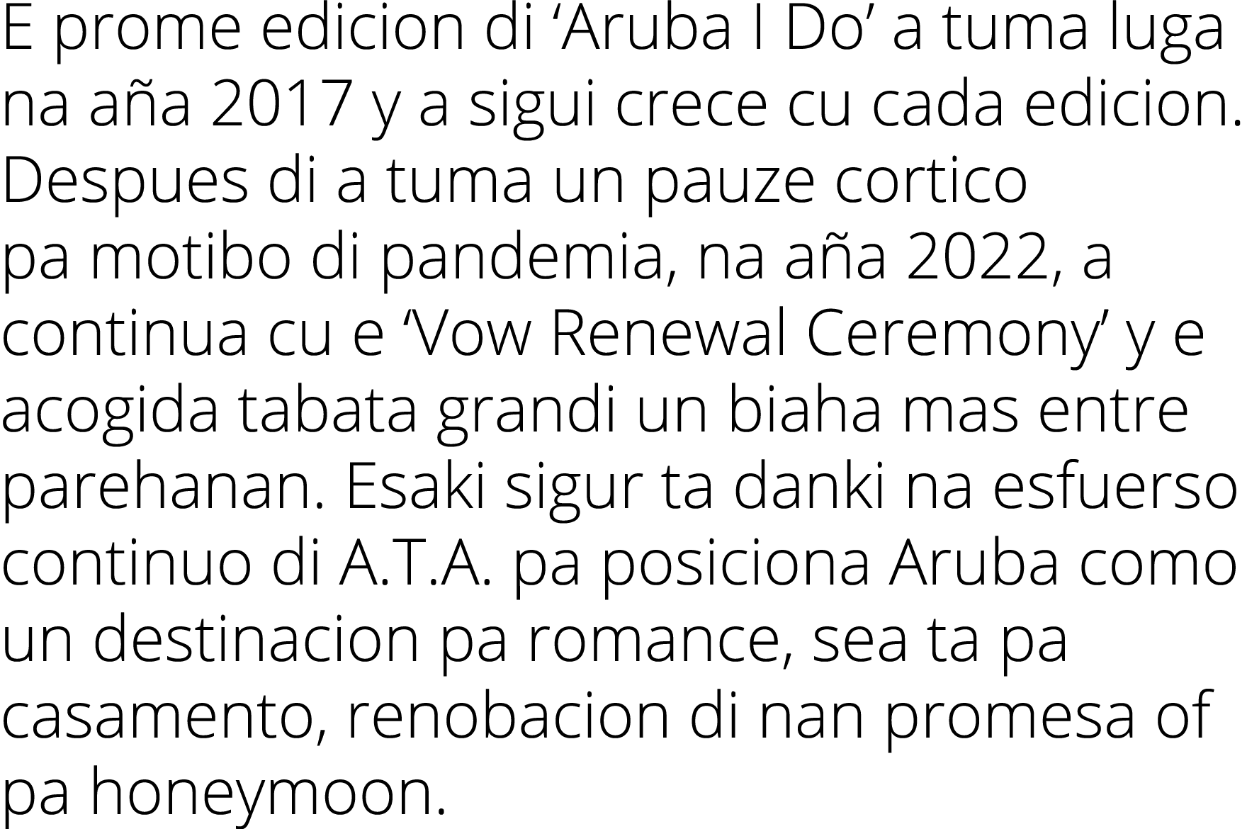 E prome edicion di ‘Aruba I Do’ a tuma luga na a a 2017 y a sigui crece cu cada edicion. Despues di a tuma un pauze c...