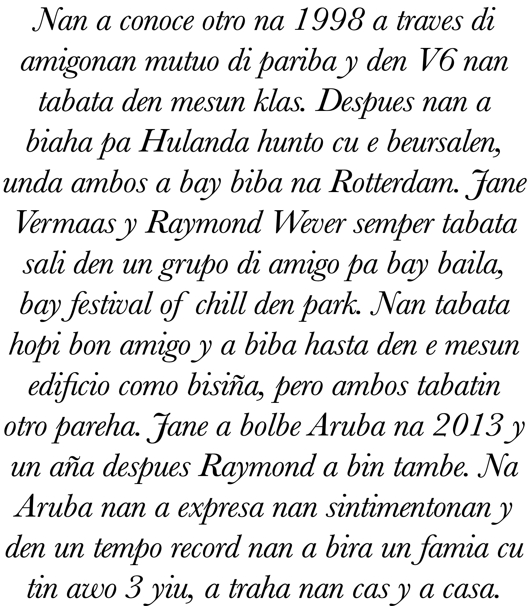 Nan a conoce otro na 1998 a traves di amigonan mutuo di pariba y den V6 nan tabata den mesun klas. Despues nan a biah...