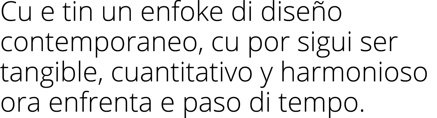 Cu e tin un enfoke di dise o contemporaneo, cu por sigui ser tangible, cuantitativo y harmonioso ora enfrenta e paso ...