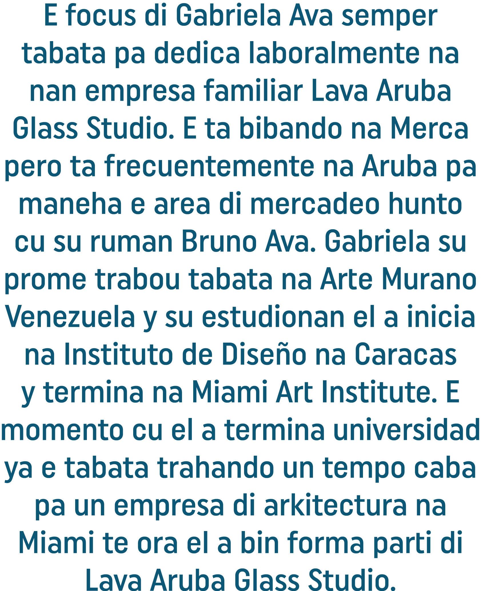 E focus di Gabriela Ava semper tabata pa dedica laboralmente na nan empresa familiar Lava Aruba Glass Studio. E ta bi...