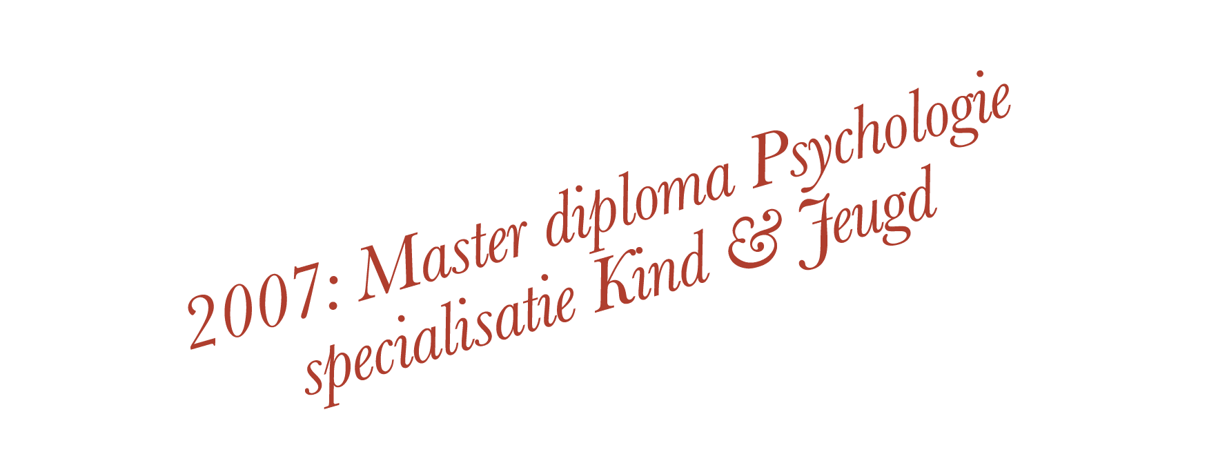 2007: Master diploma Psychologie specialisatie Kind & Jeugd