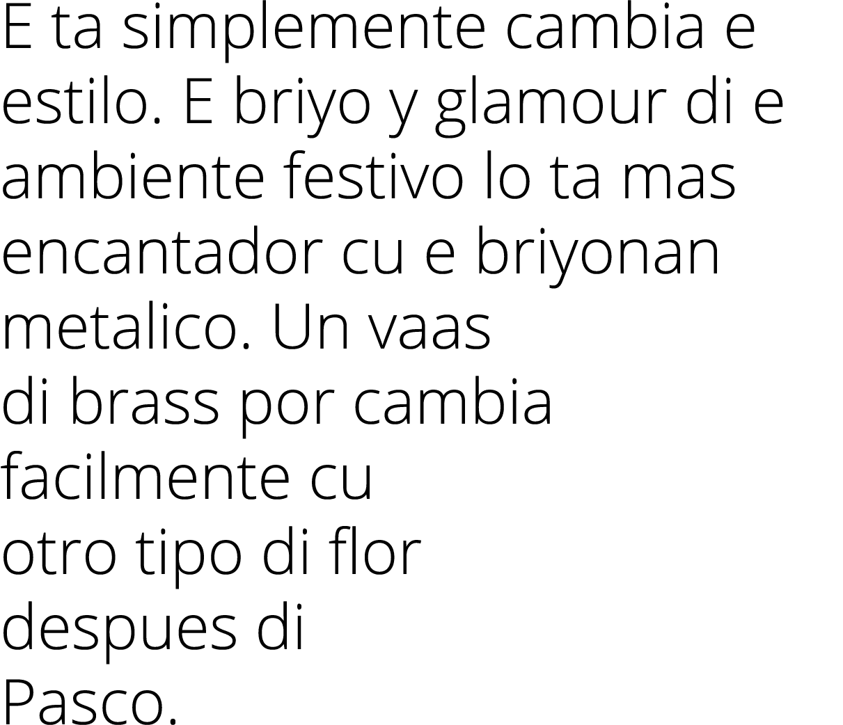 E ta simplemente cambia e estilo. E briyo y glamour di e ambiente festivo lo ta mas encantador cu e briyonan metalico...