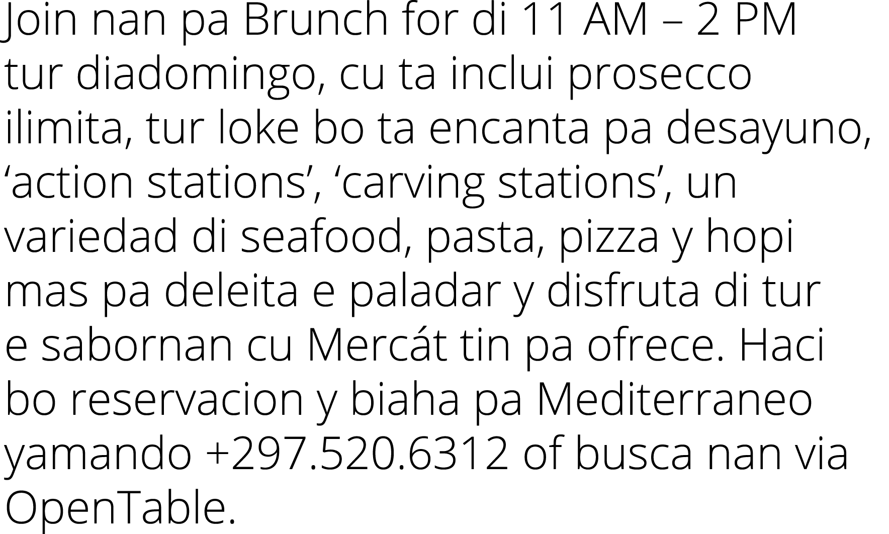 Join nan pa Brunch for di 11 AM – 2 PM tur diadomingo, cu ta inclui prosecco ilimita, tur loke bo ta encanta pa desay...