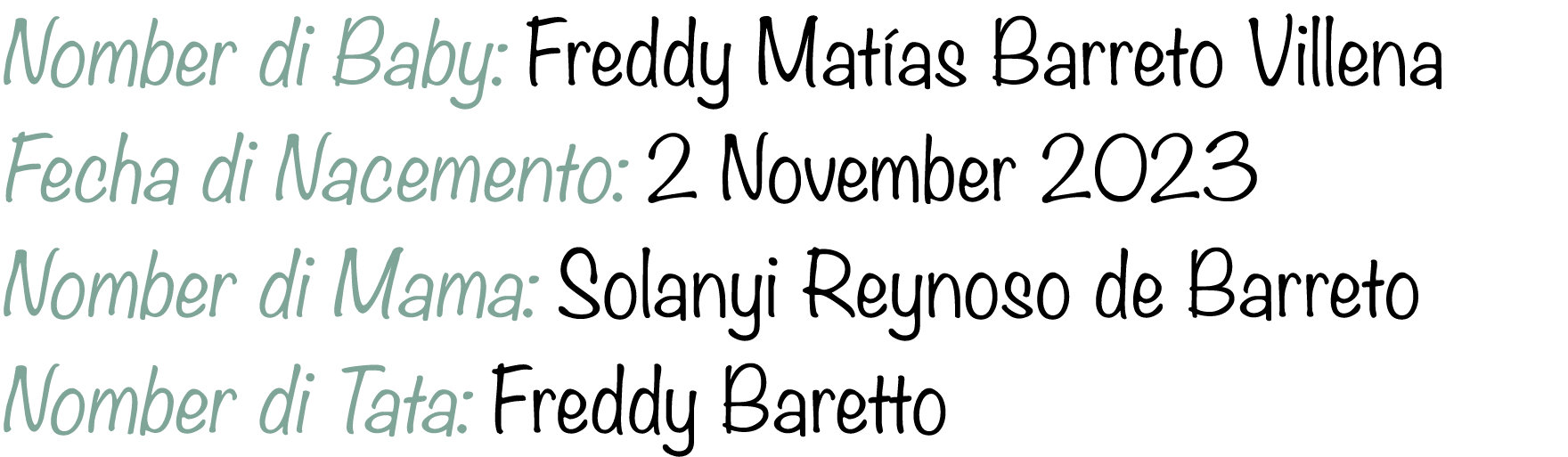 Nomber di Baby: Freddy Mat as Barreto Villena Fecha di Nacemento: 2 November 2023 Nomber di Mama: Solanyi Reynoso de ...