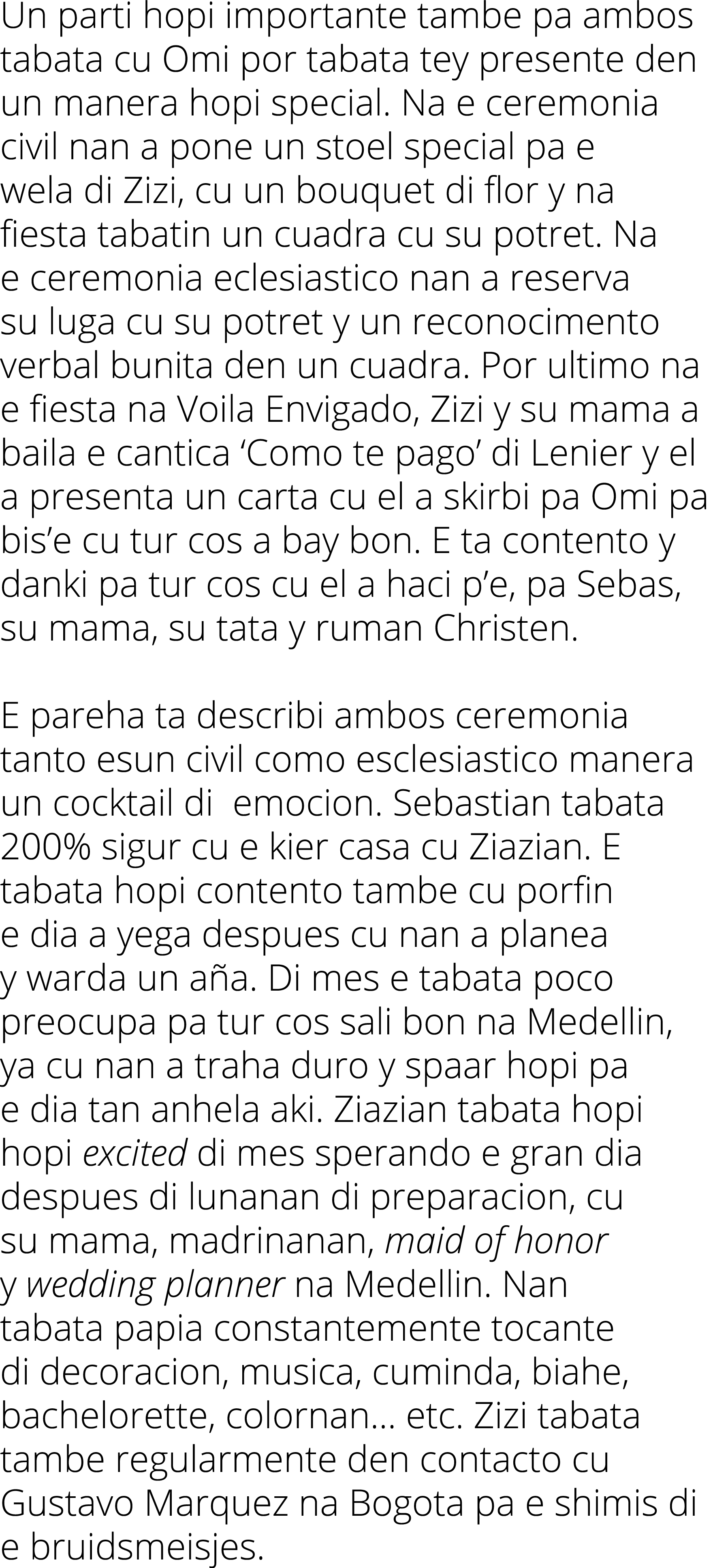 Un parti hopi importante tambe pa ambos tabata cu Omi por tabata tey presente den un manera hopi special. Na e ceremo...