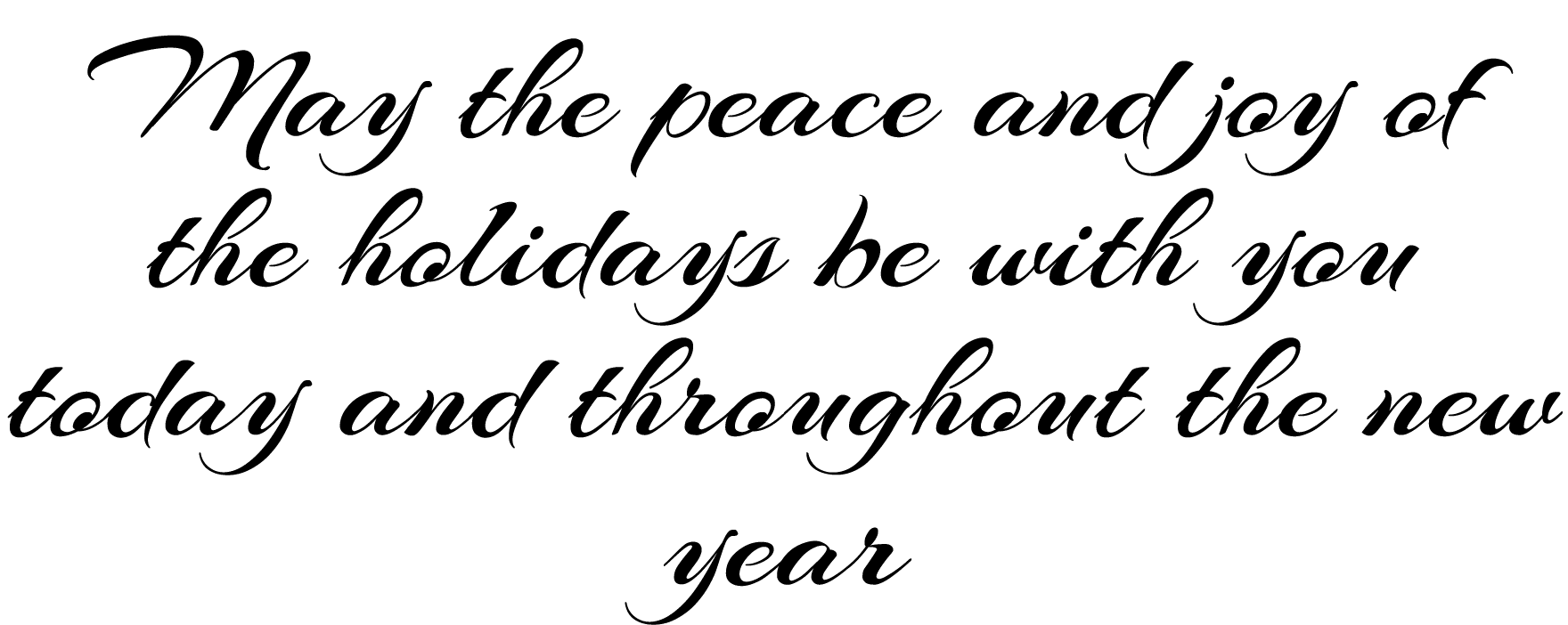 May the peace and joy of the holidays be with you today and throughout the new year