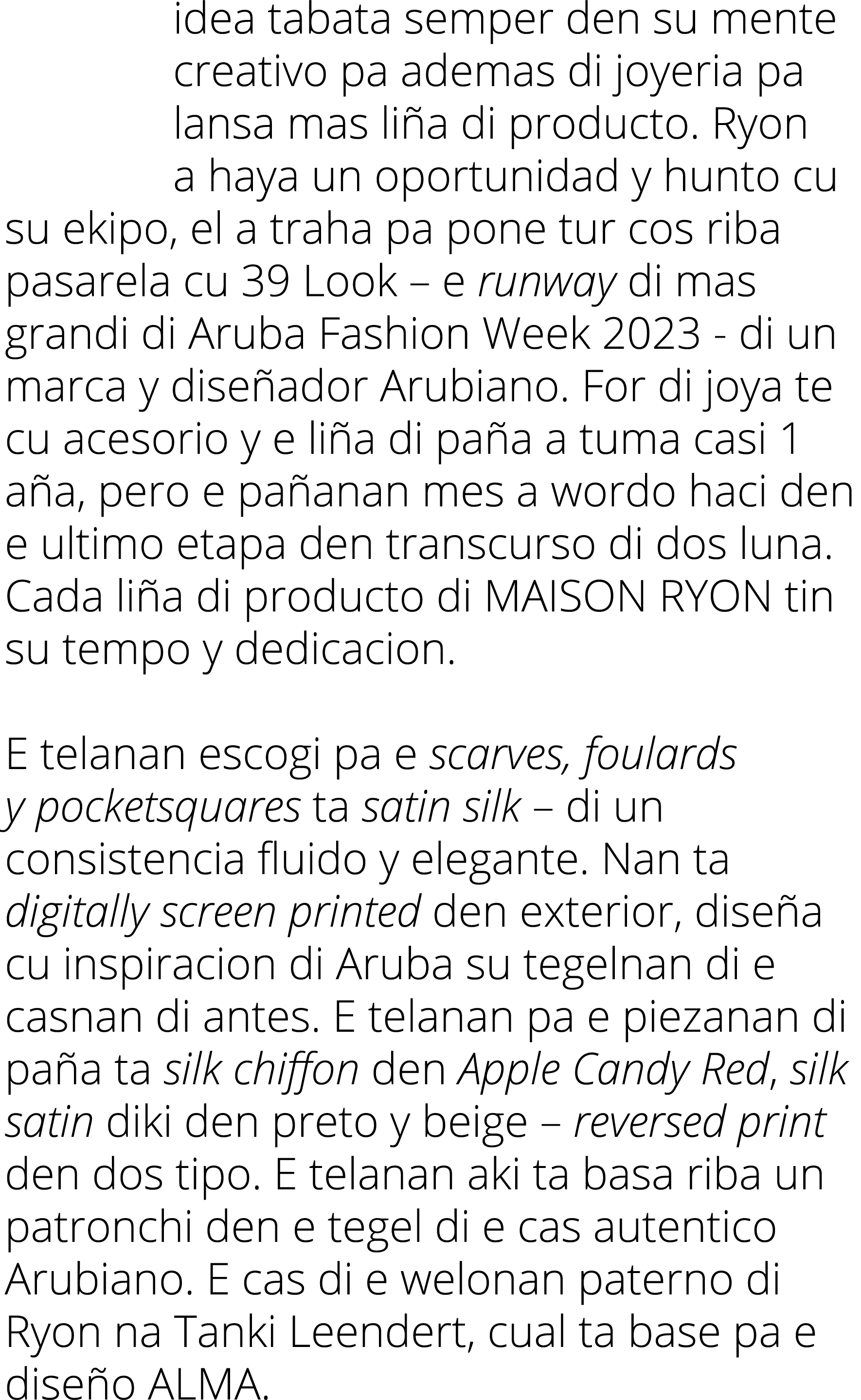 idea tabata semper den su mente creativo pa ademas di joyeria pa lansa mas li a di producto. Ryon a haya un oportunid...