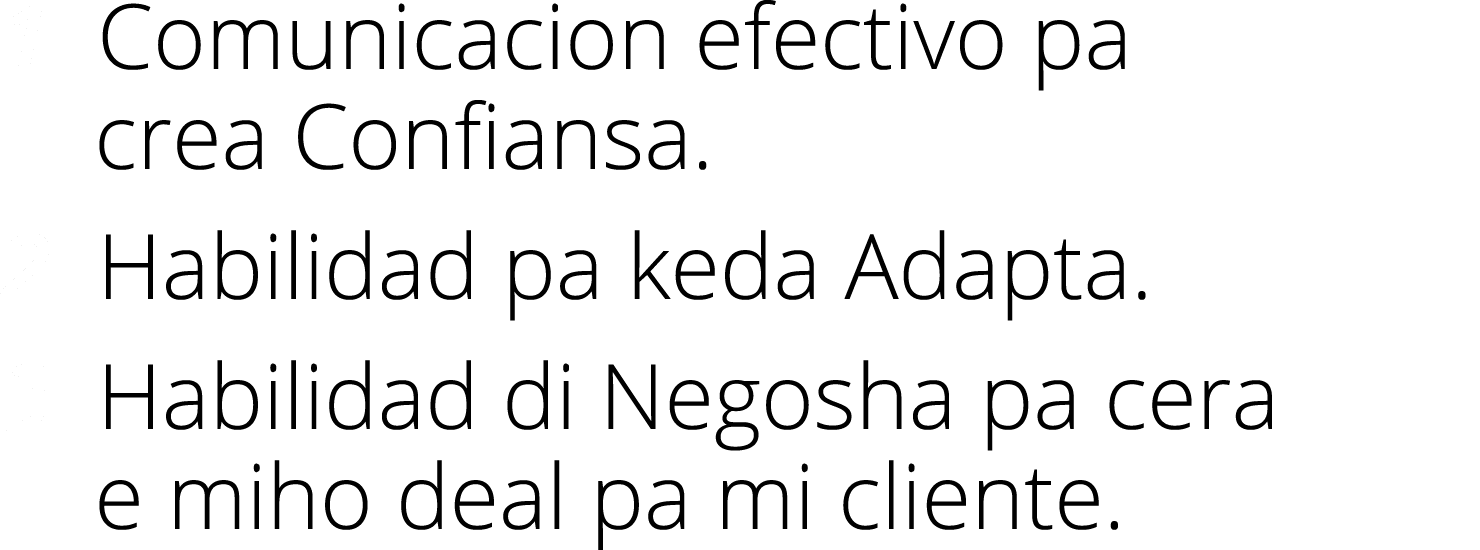 1 Comunicacion efectivo pa crea Confiansa. 2 Habilidad pa keda Adapta. 3 Habilidad di Negosha pa cera e miho deal pa ...