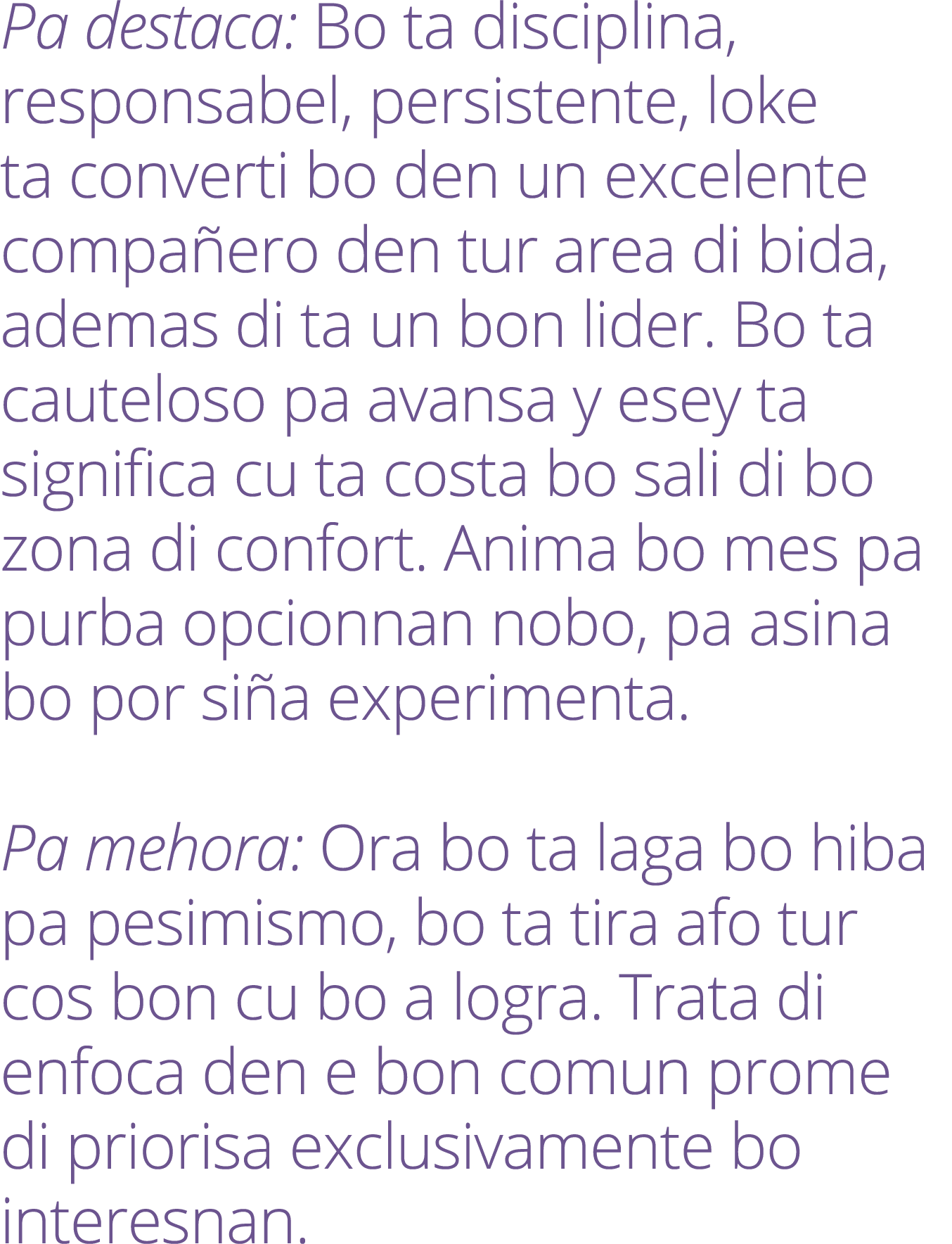 Pa destaca: Bo ta disciplina, responsabel, persistente, loke ta converti bo den un excelente compa ero den tur area d...