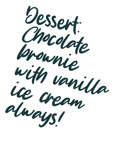 Dessert: Chocolate brownie with vanilla ice cream always! 