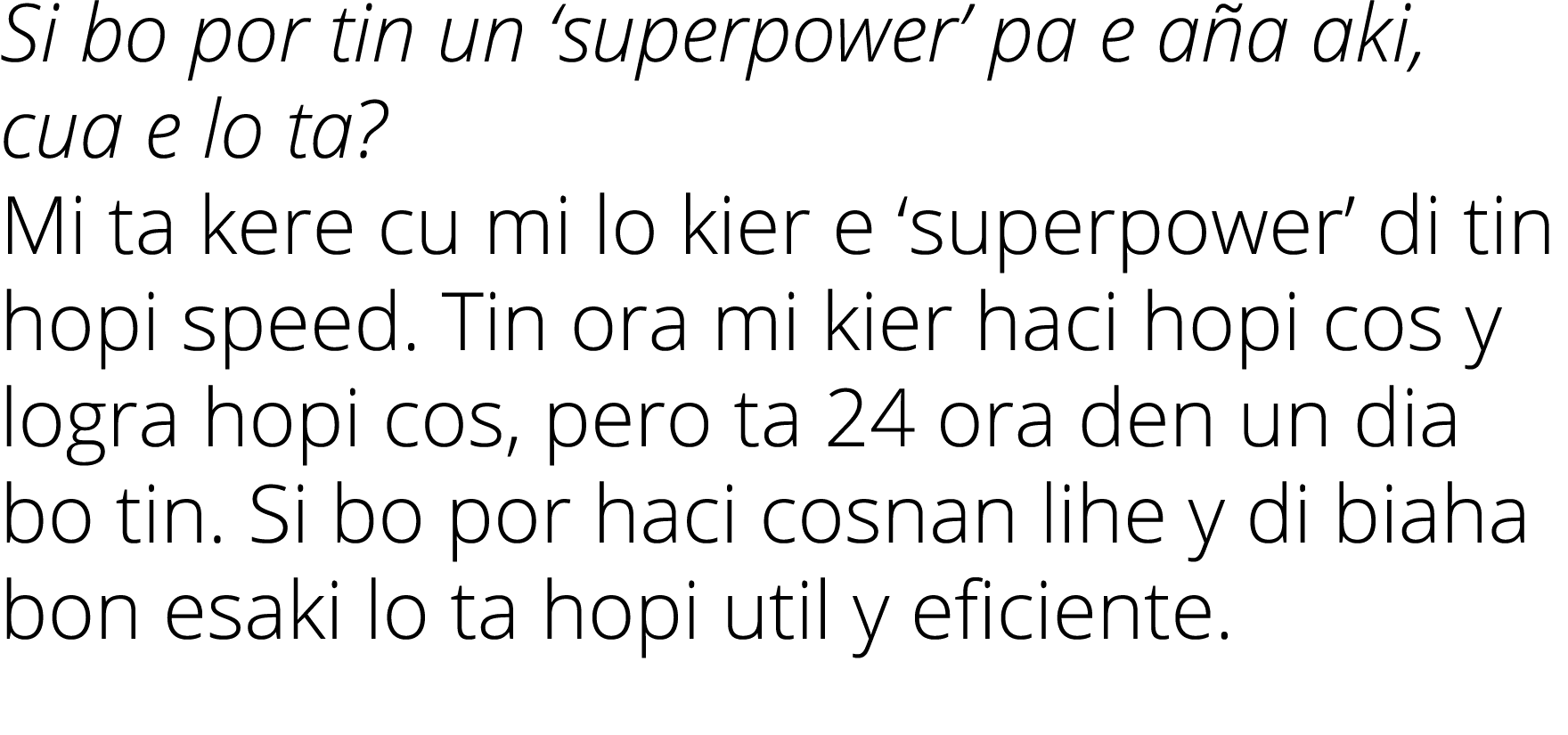 Si bo por tin un ‘superpower’ pa e a a aki, cua e lo ta? Mi ta kere cu mi lo kier e ‘superpower’ di tin hopi speed. T...