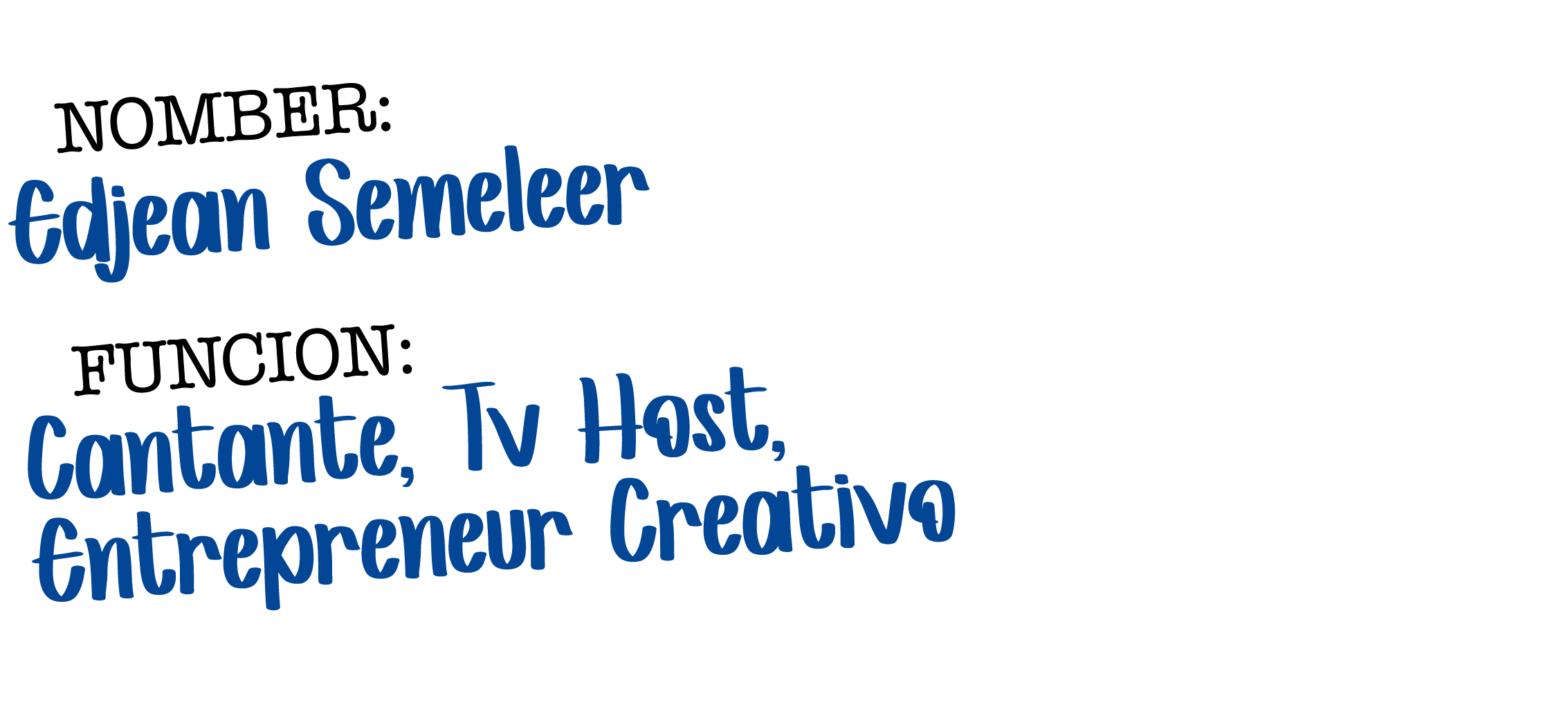  NOMBER: Edjean Semeleer FUNCION: Cantante, Tv Host, Entrepreneur Creativo