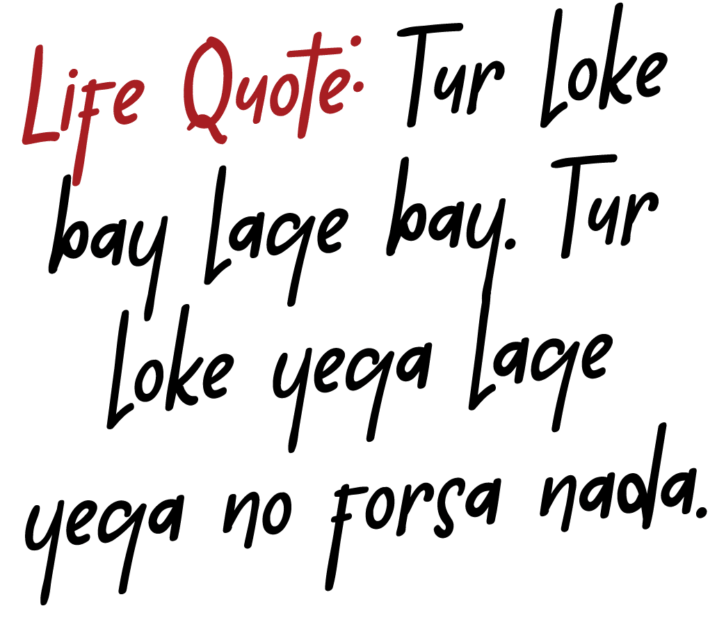 Life Quote: Tur loke bay lage bay. Tur loke yega lage yega no forsa nada.