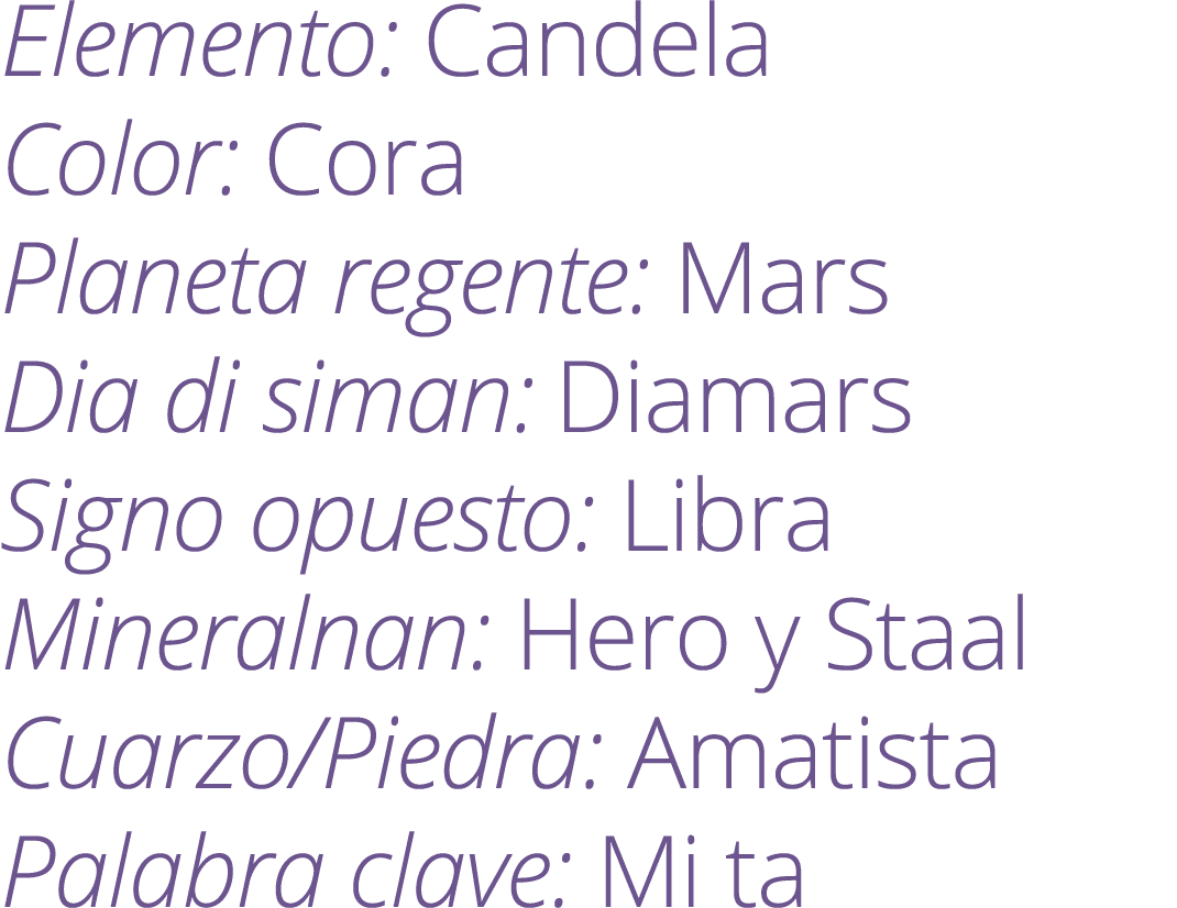 Elemento: Candela Color: Cora Planeta regente: Mars Dia di siman: Diamars Signo opuesto: Libra Mineralnan: Hero y Sta...