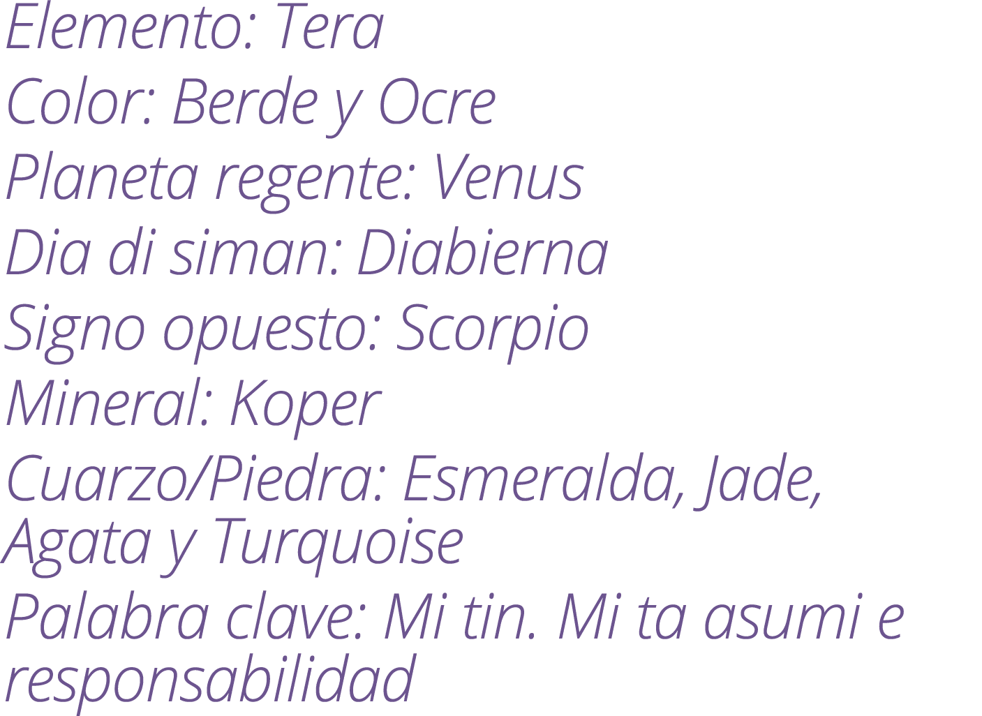 Elemento: Tera Color: Berde y Ocre Planeta regente: Venus Dia di siman: Diabierna Signo opuesto: Scorpio Mineral: Kop...