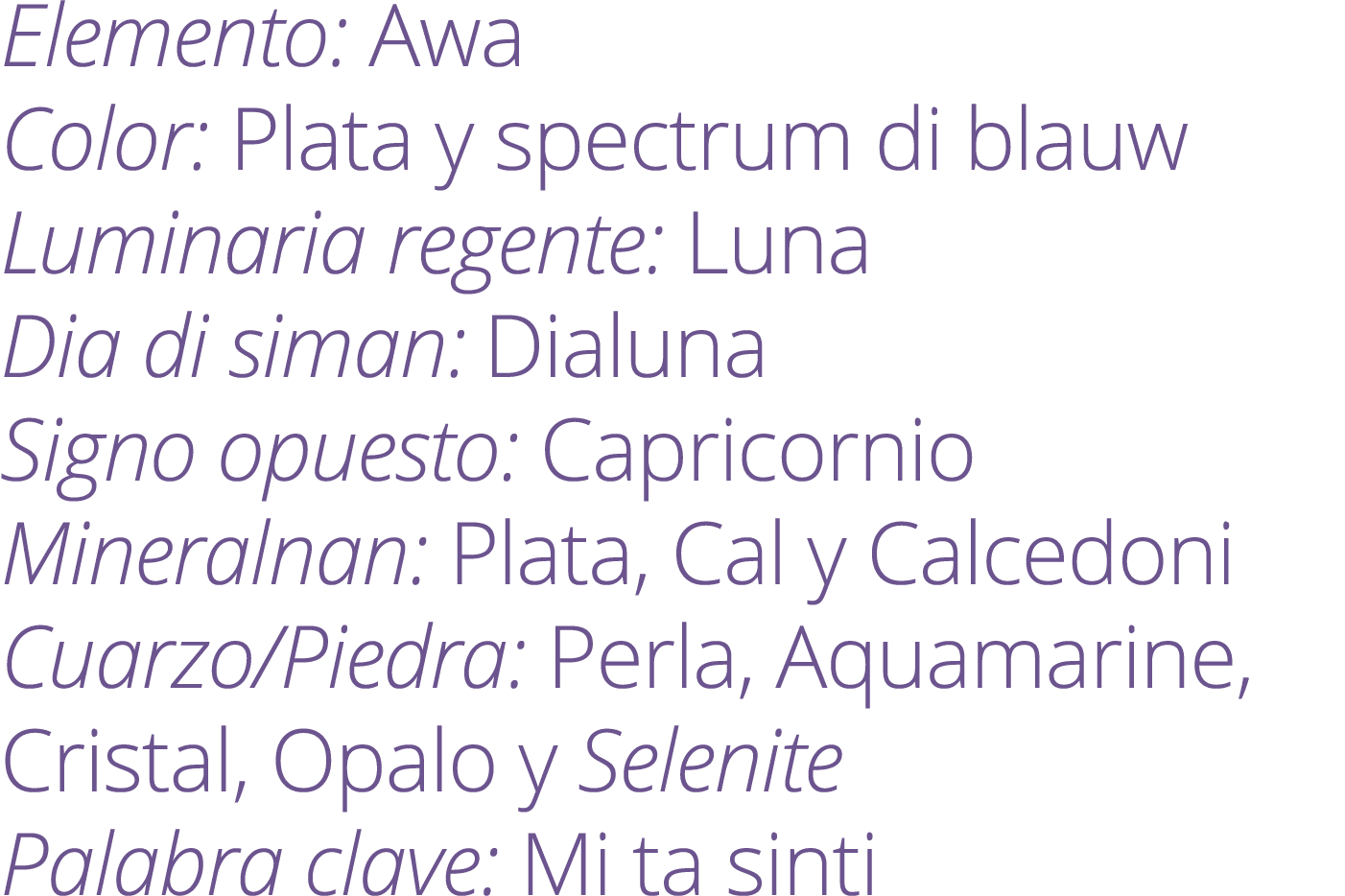 Elemento: Awa Color: Plata y spectrum di blauw Luminaria regente: Luna Dia di siman: Dialuna Signo opuesto: Capricorn...