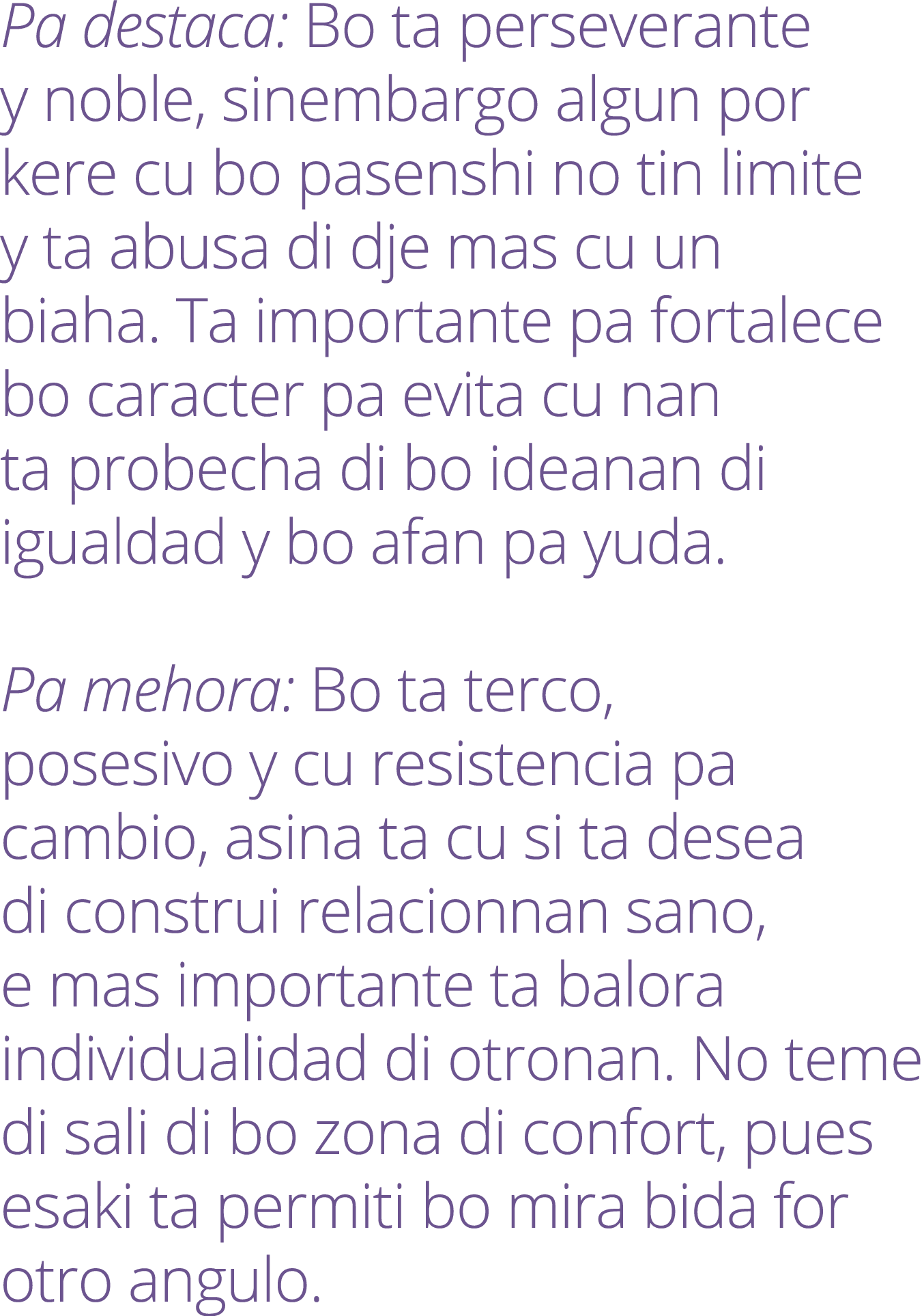 Pa destaca: Bo ta perseverante y noble, sinembargo algun por kere cu bo pasenshi no tin limite y ta abusa di dje mas ...