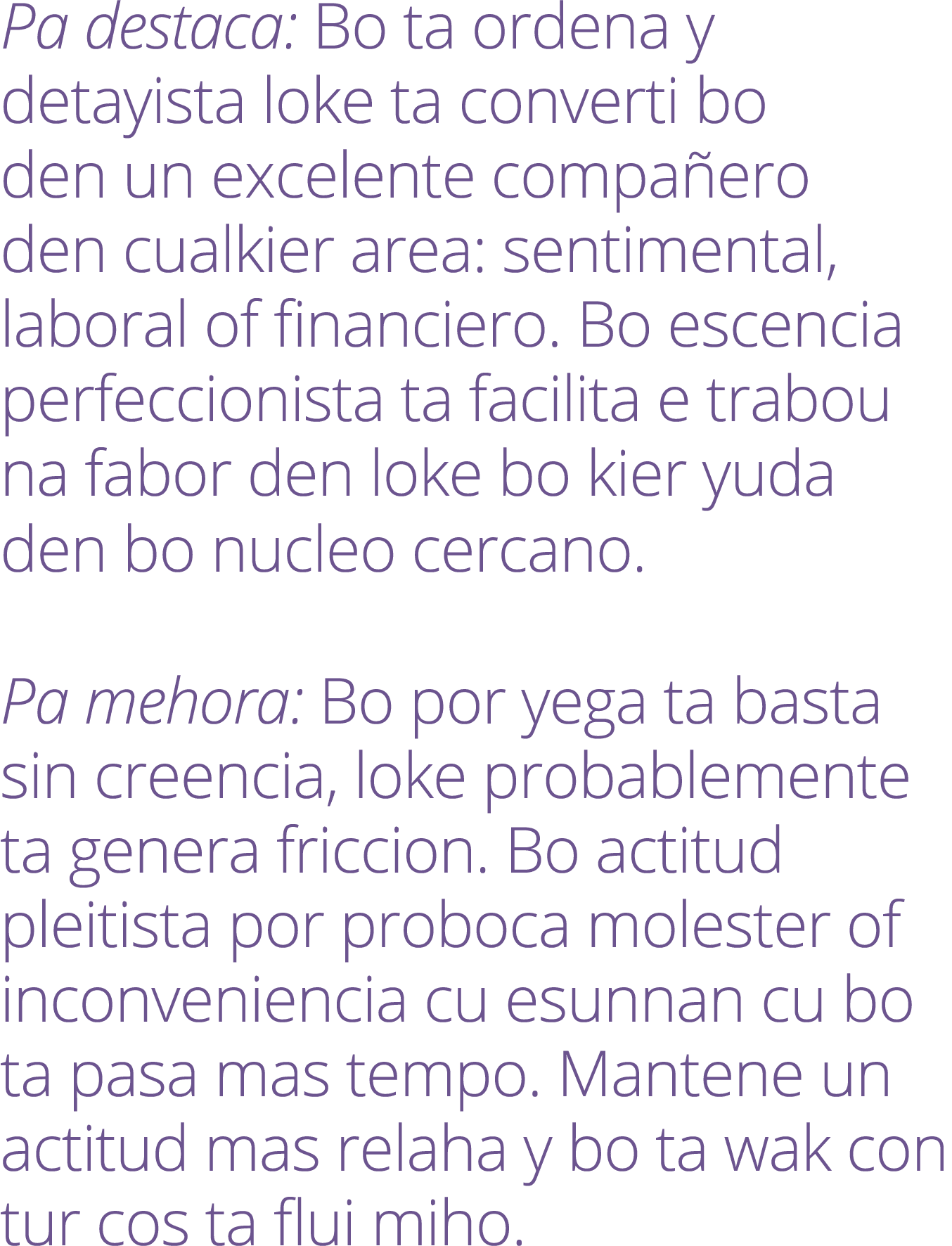 Pa destaca: Bo ta ordena y detayista loke ta converti bo den un excelente compa ero den cualkier area: sentimental, l...