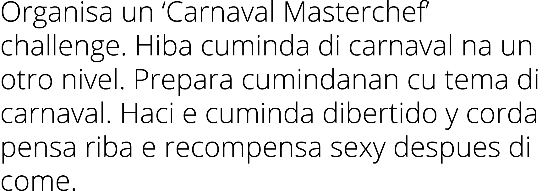 Organisa un ‘Carnaval Masterchef’ challenge. Hiba cuminda di carnaval na un otro nivel. Prepara cumindanan cu tema di...