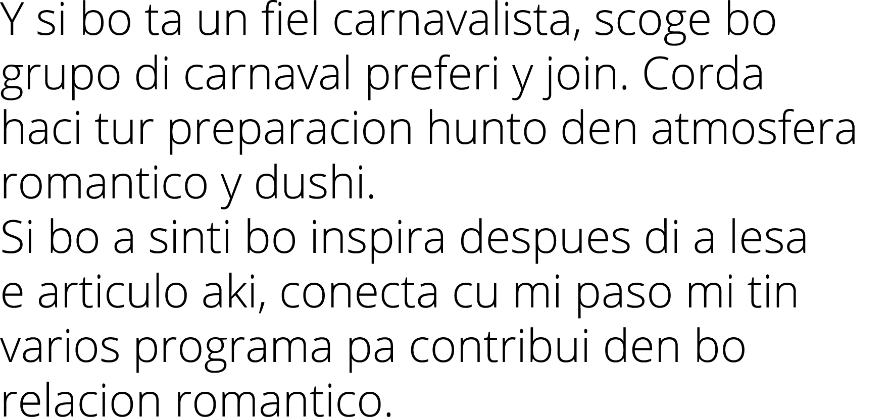 Y si bo ta un fiel carnavalista, scoge bo grupo di carnaval preferi y join. Corda haci tur preparacion hunto den atmo...