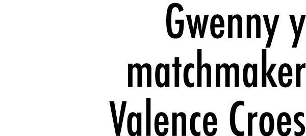 Gwenny y matchmaker Valence Croes