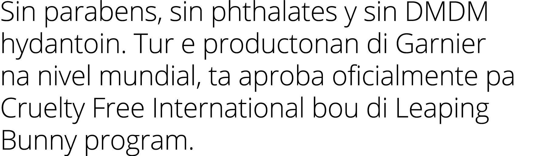 Sin parabens, sin phthalates y sin DMDM hydantoin. Tur e productonan di Garnier na nivel mundial, ta aproba oficialme...