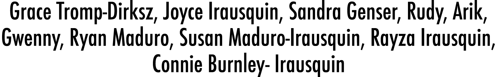 Grace Tromp Dirksz, Joyce Irausquin, Sandra Genser, Rudy, Arik, Gwenny, Ryan Maduro, Susan Maduro Irausquin, Rayza Ir...