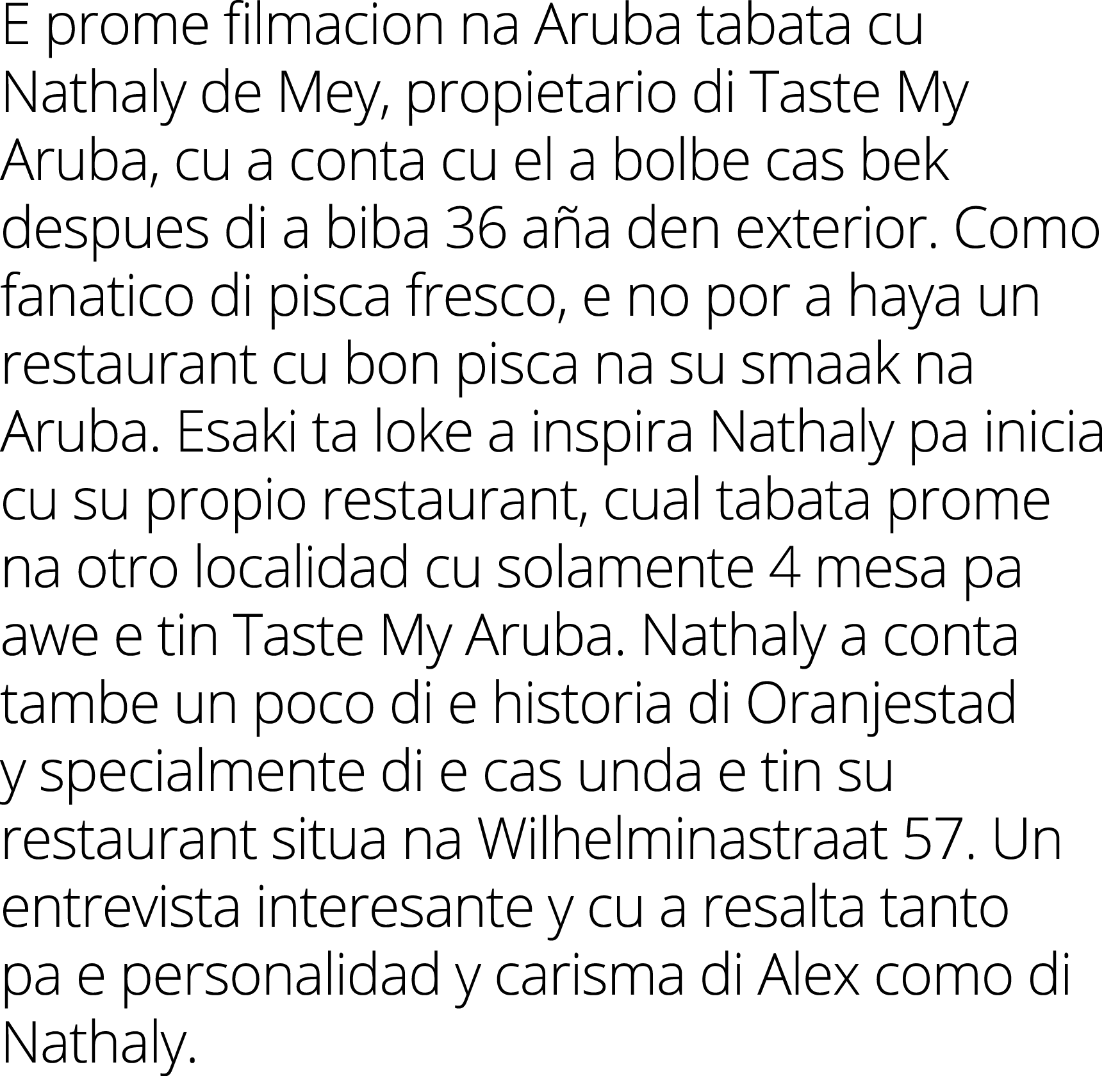 E prome filmacion na Aruba tabata cu Nathaly de Mey, propietario di Taste My Aruba, cu a conta cu el a bolbe cas bek    