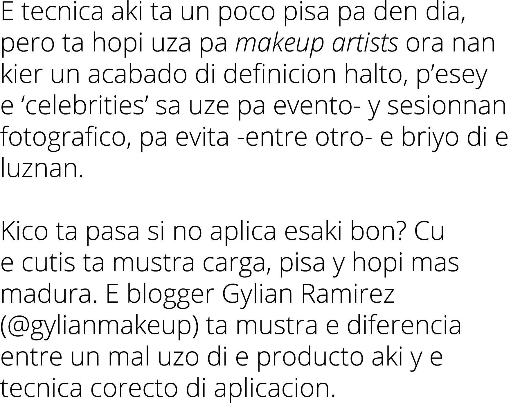 E tecnica aki ta un poco pisa pa den dia, pero ta hopi uza pa makeup artists ora nan kier un acabado di definicion ha   