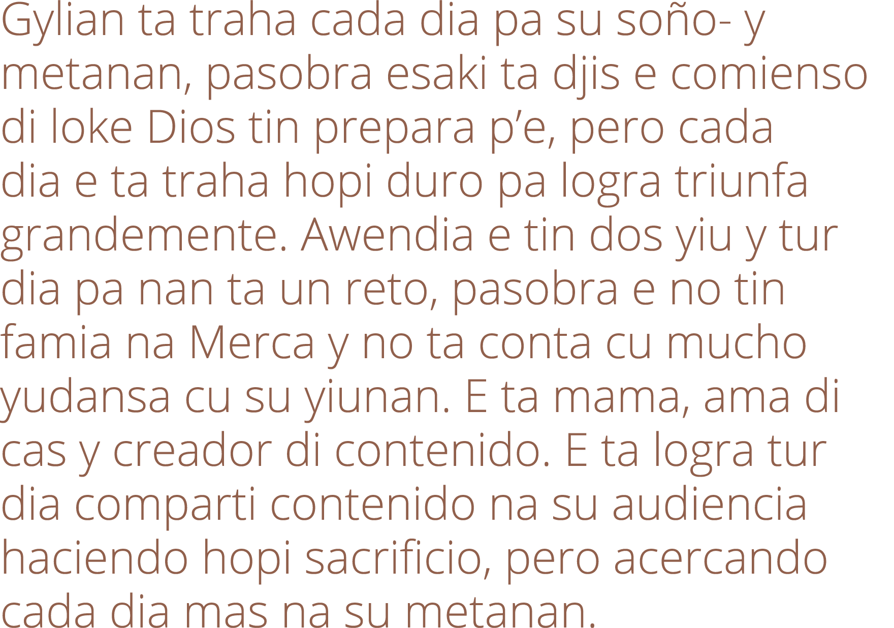 Gylian ta traha cada dia pa su soño- y metanan, pasobra esaki ta djis e comienso di loke Dios tin prepara p e, pero c   