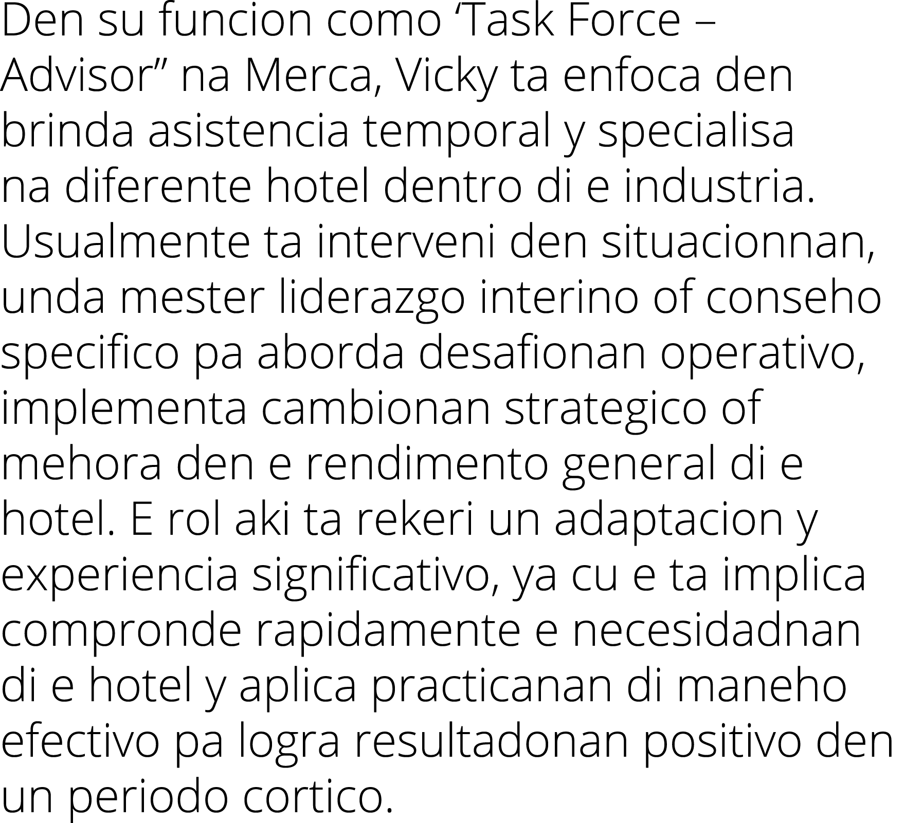 Den su funcion como  Task Force   Advisor  na Merca, Vicky ta enfoca den brinda asistencia temporal y specialisa na d   