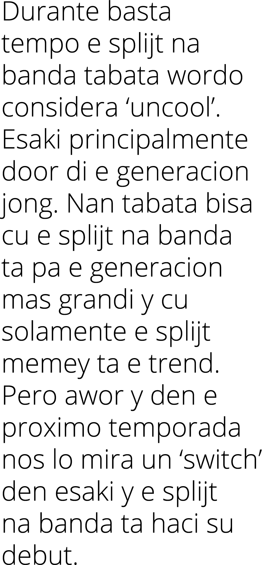 Durante basta tempo e splijt na banda tabata wordo considera  uncool   Esaki principalmente door di e generacion jong   