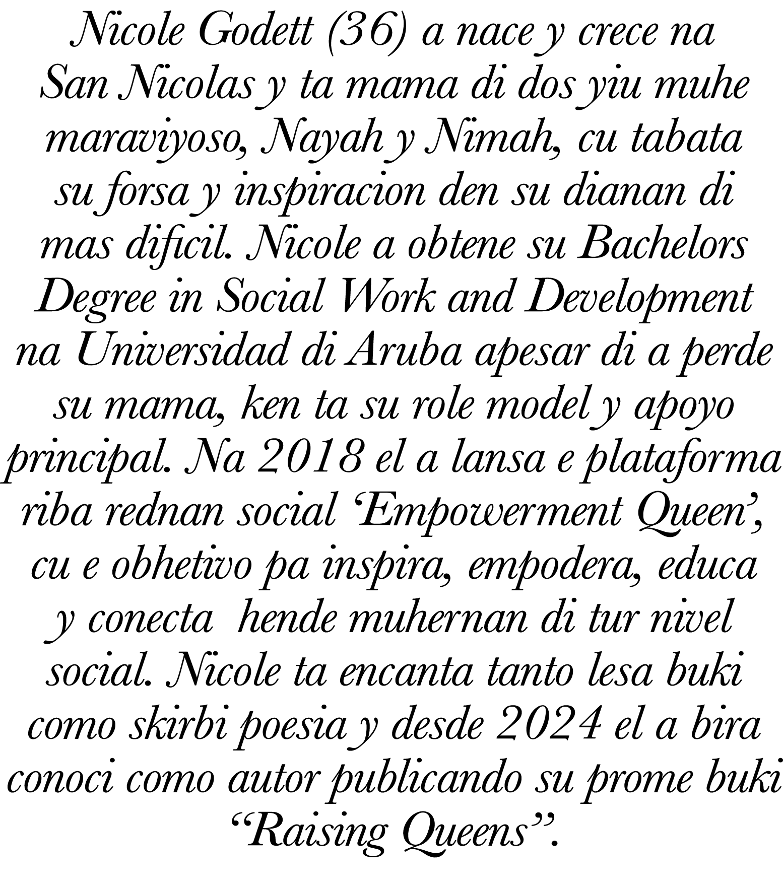 Nicole Godett (36) a nace y crece na San Nicolas y ta mama di dos yiu muhe maraviyoso, Nayah y Nimah, cu tabata su fo   