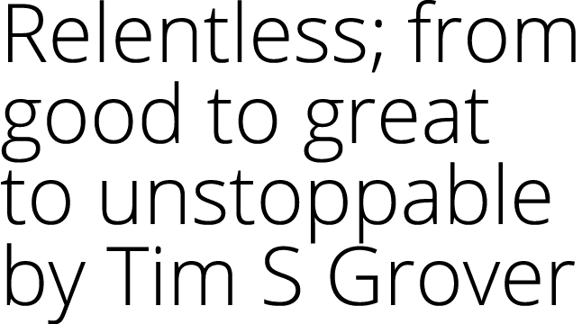 Relentless; from good to great to unstoppable by Tim S Grover