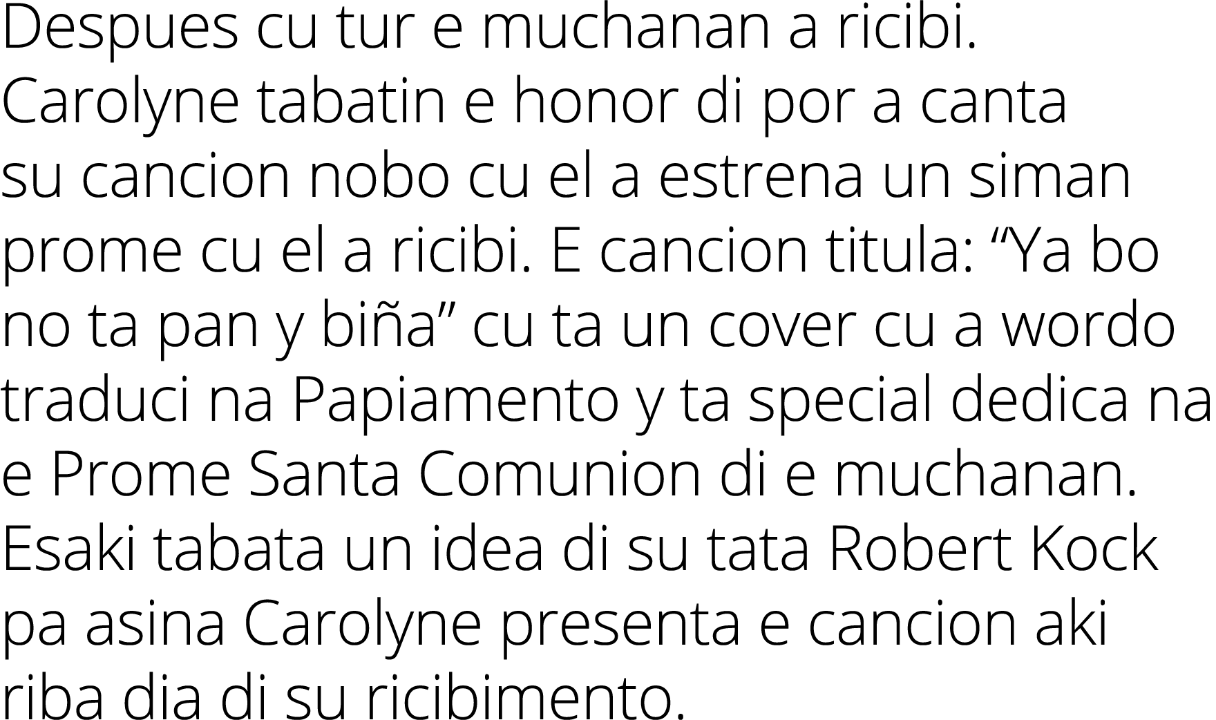 Despues cu tur e muchanan a ricibi  Carolyne tabatin e honor di por a canta su cancion nobo cu el a estrena un siman    