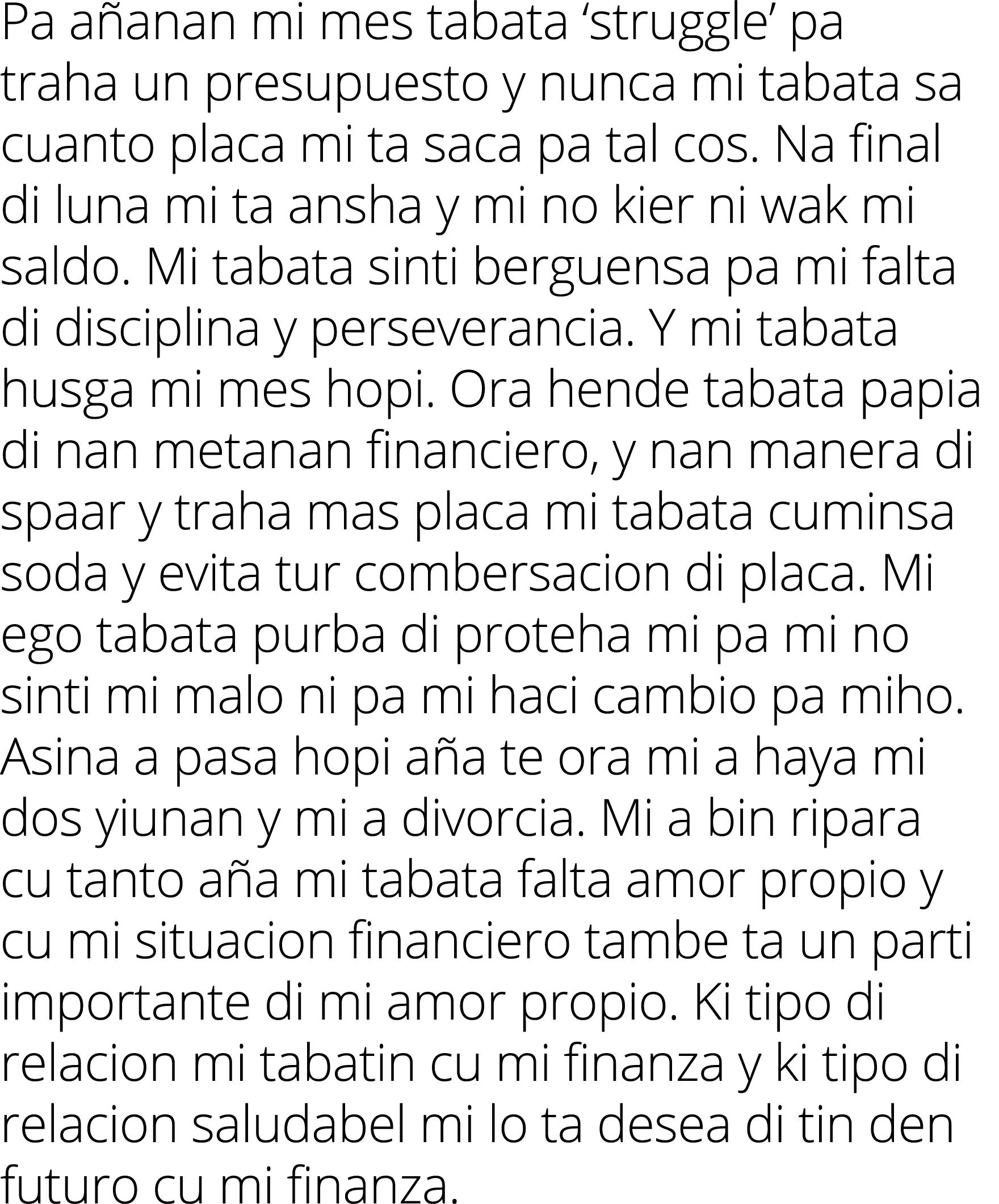 Pa añanan mi mes tabata  struggle  pa traha un presupuesto y nunca mi tabata sa cuanto placa mi ta saca pa tal cos  N   