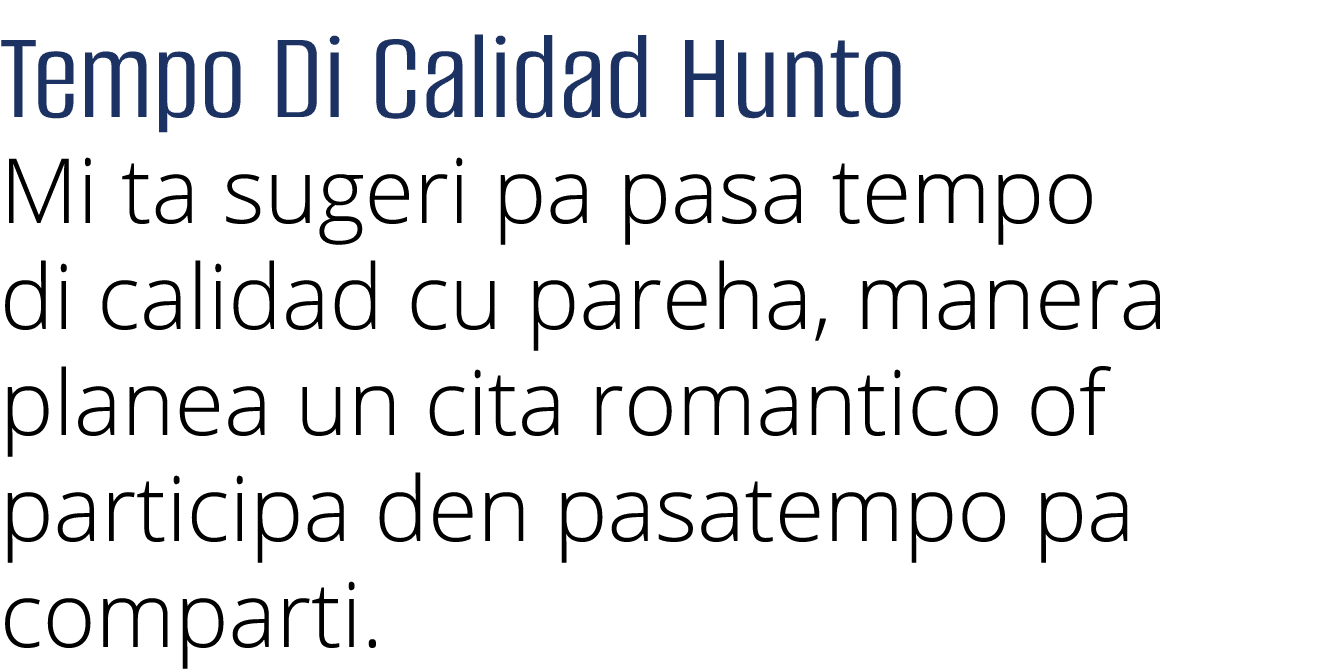 Tempo Di Calidad Hunto Mi ta sugeri pa pasa tempo di calidad cu pareha, manera planea un cita romantico of participa    