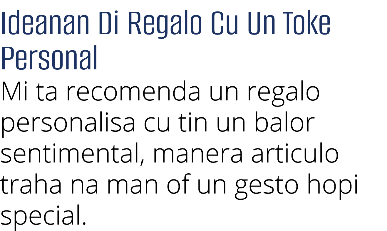 Ideanan Di Regalo Cu Un Toke Personal Mi ta recomenda un regalo personalisa cu tin un balor sentimental, manera artic   