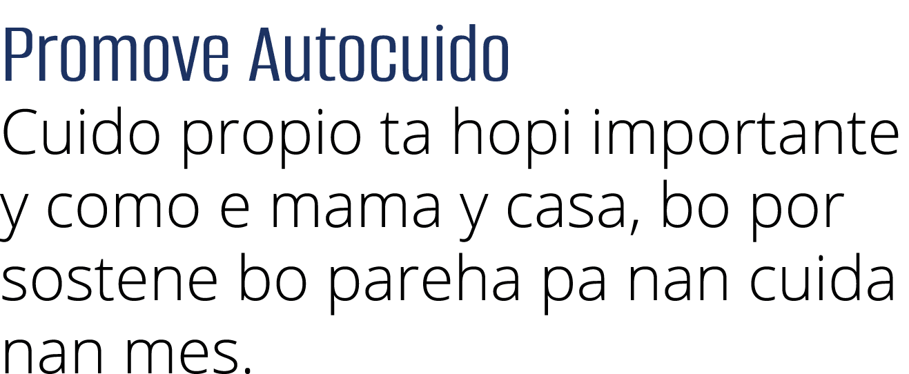 Promove Autocuido Cuido propio ta hopi importante y como e mama y casa, bo por sostene bo pareha pa nan cuida nan mes 