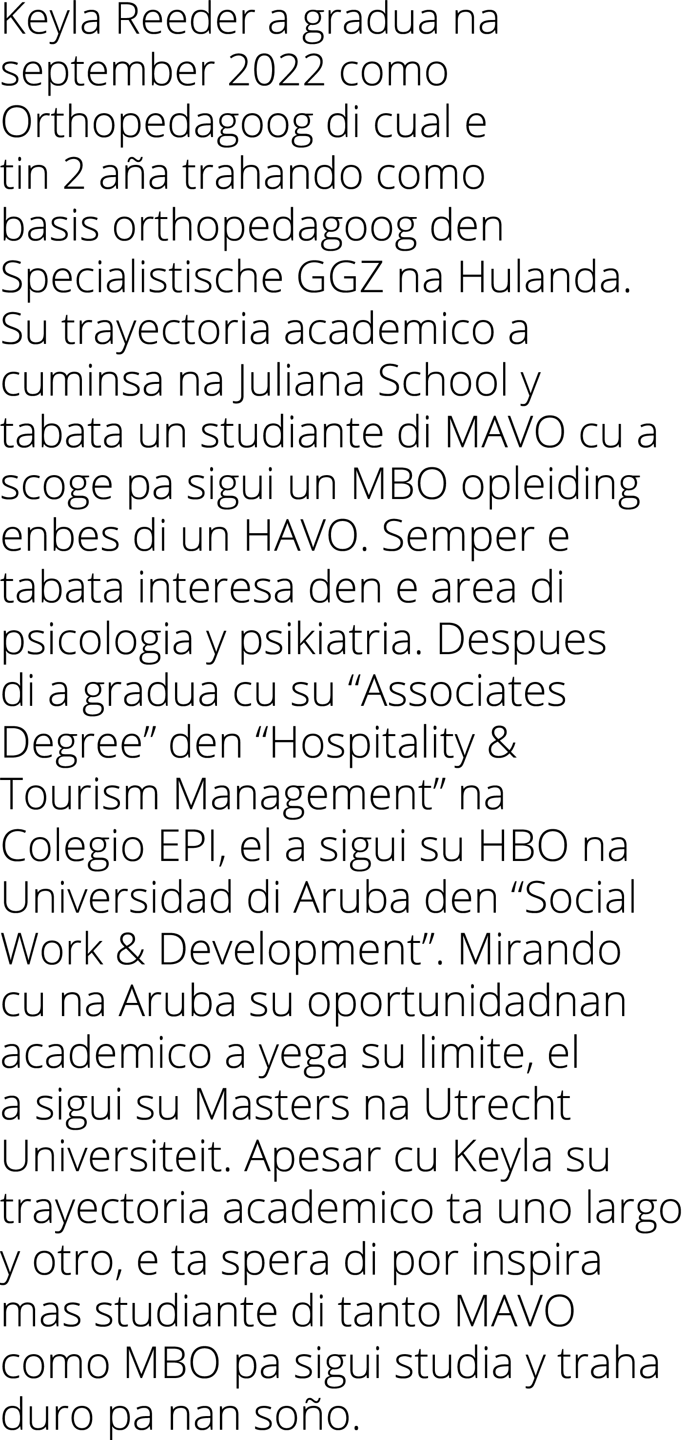 Keyla Reeder a gradua na september 2022 como Orthopedagoog di cual e tin 2 aña trahando como basis orthopedagoog den    