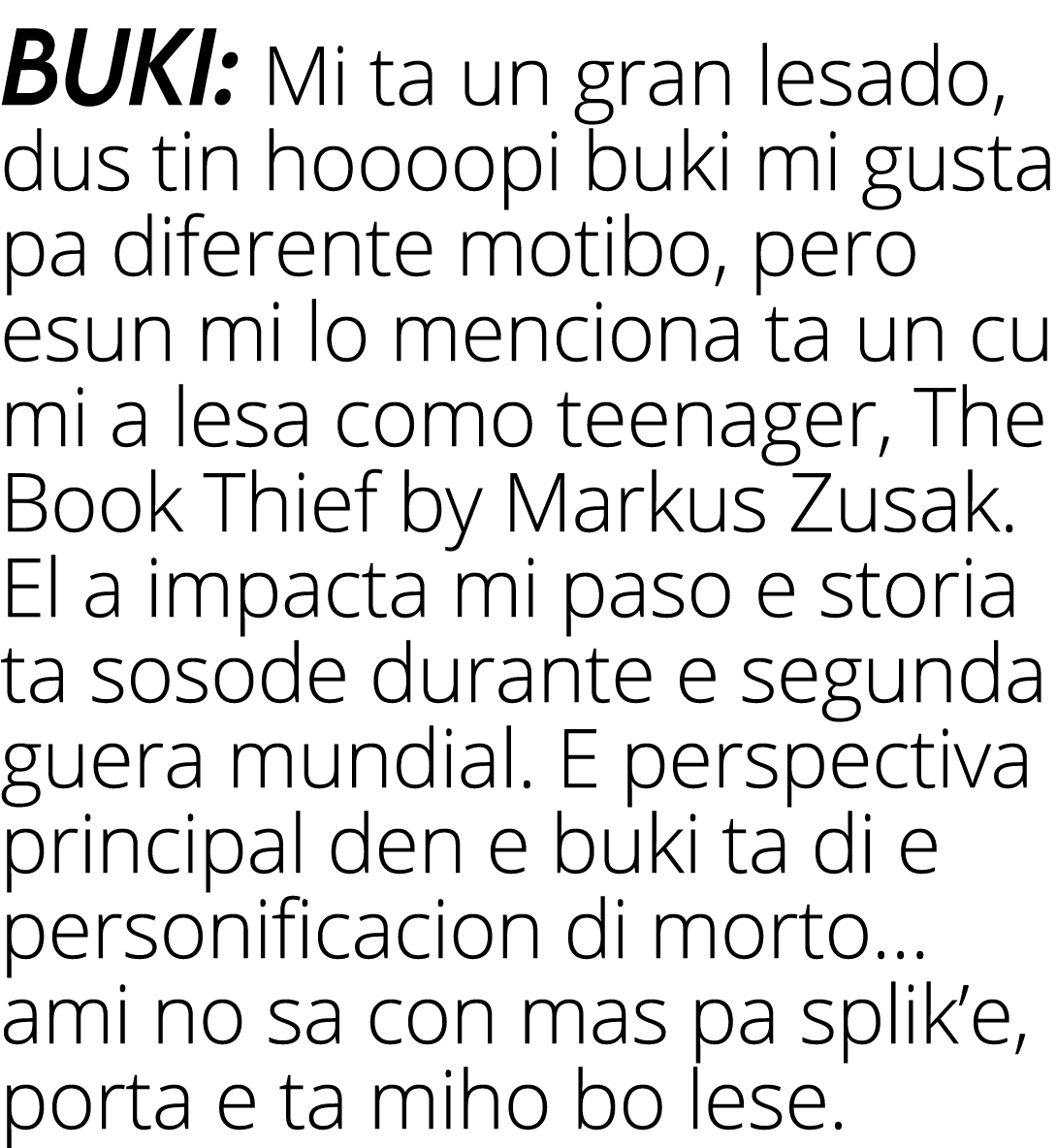 Buki: Mi ta un gran lesado, dus tin hoooopi buki mi gusta pa diferente motibo, pero esun mi lo menciona ta un cu mi a   