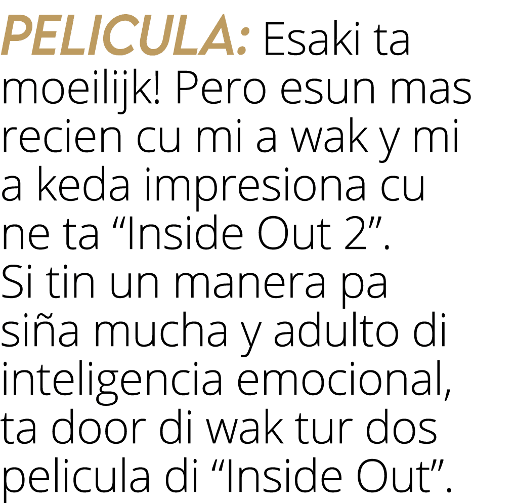 Pelicula: Esaki ta moeilijk  Pero esun mas recien cu mi a wak y mi a keda impresiona cu ne ta  Inside Out 2   Si tin    