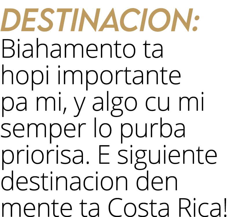 Destinacion: Biahamento ta hopi importante pa mi, y algo cu mi semper lo purba priorisa  E siguiente destinacion den    