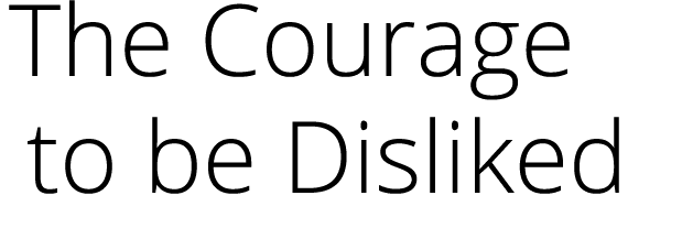 The Courage to be Disliked