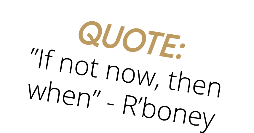 Quote:  If not now, then when  - R boney